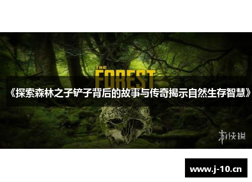 《探索森林之子铲子背后的故事与传奇揭示自然生存智慧》