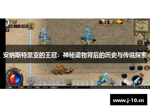安纳斯特里亚的王冠：神秘遗物背后的历史与传说探索