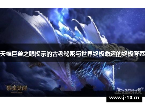 天帷巨兽之眼揭示的古老秘密与世界终极命运的终极考察