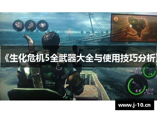 《生化危机5全武器大全与使用技巧分析》