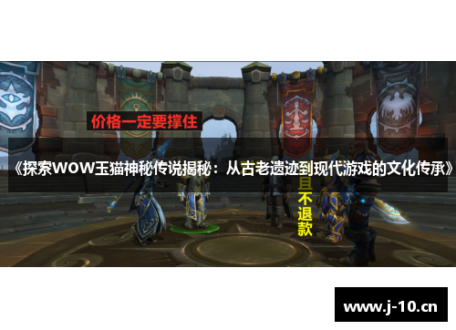 《探索WOW玉猫神秘传说揭秘：从古老遗迹到现代游戏的文化传承》